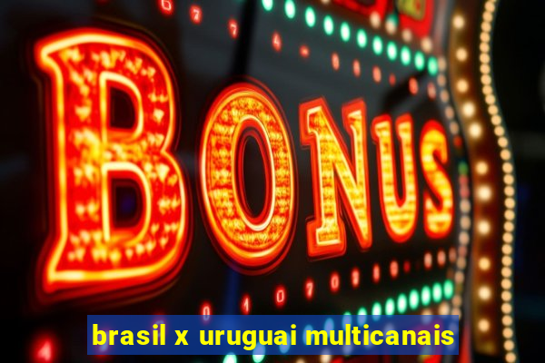 brasil x uruguai multicanais